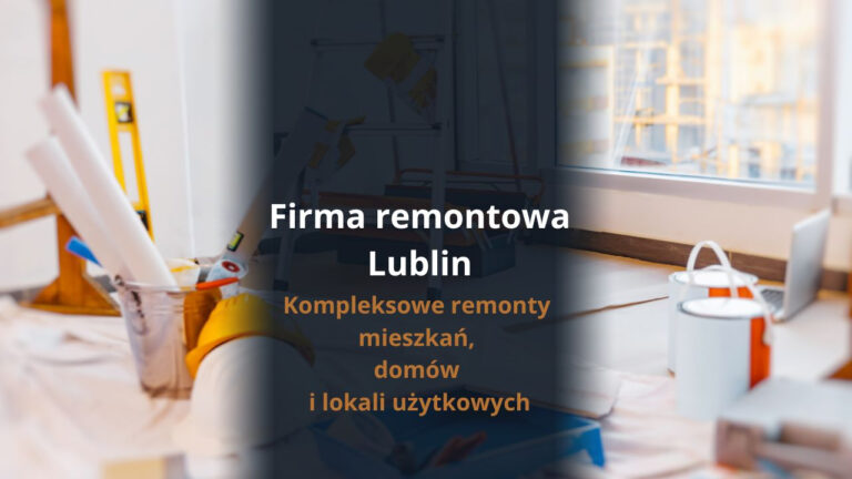 Firma remontowa Lublin – kompleksowe remonty mieszkań, domów i lokali użytkowych